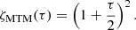 $$ \begin{aligned} \zeta _{\mathrm{MTM}}(\tau )=\left(1+\frac{\tau }{2}\right)^{2}. \end{aligned} $$