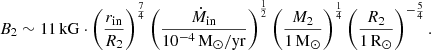 $$ \begin{aligned} B_2 \sim 11\,\mathrm{kG} \cdot \left(\frac{r_{\rm in}}{R_2}\right)^{\frac{7}{4}} \left(\frac{\dot{M}_{\rm in}}{10^{-4}\,\mathrm{M_\odot /yr}}\right)^{\frac{1}{2}} \left(\frac{M_2}{1\,\mathrm{M_\odot }}\right)^{\frac{1}{4}}\left(\frac{R_2}{1\,\mathrm{R_\odot }}\right)^{-\frac{5}{4}}. \end{aligned} $$