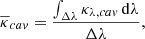 $$ \begin{aligned} \overline{\kappa }_{cav}&= \frac{\int _{\Delta \lambda } \kappa _{\lambda , cav}\,\mathrm{d}\lambda }{\Delta \lambda }, \end{aligned} $$
