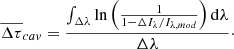 $$ \begin{aligned} \overline{\Delta \tau }_{cav}&= \frac{\int _{\Delta \lambda } \ln {\left(\frac{1}{1-\Delta I_\lambda /I_{\lambda , mod}}\right)}\,\mathrm{d}\lambda }{\Delta \lambda }\cdot \end{aligned} $$