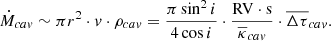 $$ \begin{aligned} \dot{M}_{cav} \sim \pi r^2 \cdot v \cdot \rho _{cav} = \frac{\pi \sin ^2{i}}{4\cos {i}}\cdot \frac{\mathrm{RV \cdot s}}{\overline{\kappa }_{cav}} \cdot \overline{\Delta \tau }_{cav}. \end{aligned} $$