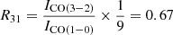 $ {R_{31}=\frac{I_\mathrm{CO(3{-}2)}}{I_\mathrm{CO(1{-}0)}}\times \frac{1}{9}=0.67} $