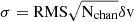 $ \sigma = \mathrm{RMS \sqrt{N_{\mathrm{chan}}} \delta v} $