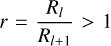 $r = {{{R_l}} \over {{R_{l + 1}}}} > 1$