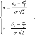 $\left\{ {\matrix{ {u = {{{\delta _c} + {{{\sigma ^2}} \over 2}} \over {\sigma \sqrt 2 }}} \hfill \cr {\v = {{{\delta _c} - {{{\sigma ^2}} \over 2}} \over {\sigma \sqrt 2 }}} \hfill \cr } } \right..$
