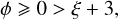 $\phi 0 > \xi + 3,$