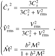 $\left\{ {\matrix{ {\hat C_s^2 = {{3C_s^2} \over {3C_s^2 + V_{{\rm{rms}}}^2}}} \hfill \cr {\hat V_{{\rm{rms}}}^2 = {{V_{{\rm{rms}}}^2} \over {3C_s^2 + V_{{\rm{rms}}}^2}}} \hfill \cr {{{\widehat {\cal M}}^2} = {{{b^2}{{\cal M}^2}} \over {1 + {b^2}{{\cal M}^2}}}} \hfill \cr } } \right.,$