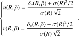 $\left\{ {\matrix{ {u(R,\bar \rho ) = {{{\delta _c}(R,\bar \rho ) + \sigma {{(R)}^2}/2} \over {\sigma (R)\sqrt 2 }}} \hfill \cr {\v (R,\bar \rho ) = {{{\delta _c}(R,\bar \rho ) - \sigma {{(R)}^2}/2} \over {\sigma (R)\sqrt 2 }}} \hfill \cr } } \right..$