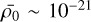 $\overline {{\rho _0}} \~{10^{ - 21}}$