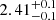 $ 2.41 ^{+ 0.1 }_{- 0.1 } $