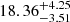 $ 18.36 ^{+ 4.25 }_{- 3.51 } $