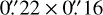 $\[0^{\prime\prime}_\cdot 22\text { \times }0^{\prime\prime}_\cdot 16\]$