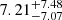$ 7.21^{+7.48}_{-7.07} $