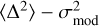 $\[\left\langle\Delta^{2}\right\rangle-\sigma_{\text {mod }}^{2}\]$