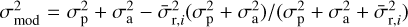 $\[\sigma_{\text {mod }}^{2}=\sigma_{\mathrm{p}}^{2}+\sigma_{\mathrm{a}}^{2}-\bar{\sigma}_{\mathrm{r}, i}^{2}\left(\sigma_{\mathrm{p}}^{2}+\sigma_{\mathrm{a}}^{2}\right) /\left(\sigma_{\mathrm{p}}^{2}+\sigma_{\mathrm{a}}^{2}+\bar{\sigma}_{\mathrm{r}, i}^{2}\right)\]$