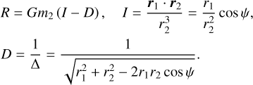 $\eqalign{ & R = G{m_2}(I - D),\quad I = {{{{\bf{r}}_1} \cdot {{\bf{r}}_2}} \over {r_2^3}} = {{{r_1}} \over {r_2^2}}\cos \psi , \cr & D = {1 \over \Delta } = {1 \over {\sqrt {r_1^2 + r_2^2 - 2{r_1}{r_2}\cos \psi } }}. \cr} $