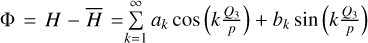 $\Phi = H - \bar H = \mathop \sum \limits_{k = 1}^\infty {a_k}\cos \left( {k{{{Q_3}} \over p}} \right) + {b_k}\sin \left( {k{{{Q_3}} \over p}} \right)$