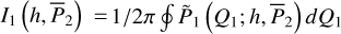 ${I_1}\left( {h,{{\bar P}_2}} \right) = 1/2\pi \oint {\mkern 1mu} {\mkern 1mu} {\tilde P_1}\left( {{Q_1};h,{{\bar P}_2}} \right)d{Q_1}$