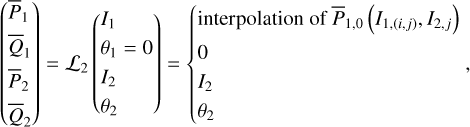 $\left( {\matrix{ {{{\bar P}_1}} \hfill \cr {{{\bar Q}_1}} \hfill \cr {{{\bar P}_2}} \hfill \cr {{{\bar Q}_2}} \hfill \cr } } \right) = {{\cal L}_2}\left( {\matrix{ {{I_1}} \hfill \cr {{\theta _1} = 0} \hfill \cr {{I_2}} \hfill \cr {{\theta _2}} \hfill \cr } } \right) = \left\{ {\matrix{ {{\rm{interpolation of}}\,\,{{\bar P}_{1,0}}\left( {{I_{1,(i,j)}},{I_{2,j}}} \right){\rm{}}} \hfill \cr 0 \hfill \cr {{I_2}} \hfill \cr {{\theta _2}} \hfill \cr } } \right,$