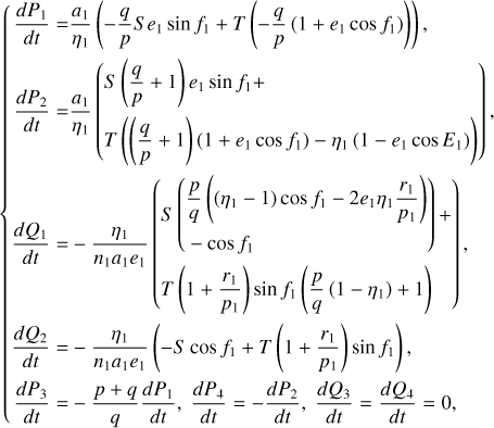 $\left\{ {\matrix{ {{{d{P_1}} \over {dt}} = {{{a_1}} \over {{\eta _1}}}\left( { - {q \over p}S{e_1}\sin {f_1} + T\left( { - {q \over p}\left( {1 + {e_1}\cos {f_1}} \right)} \right)} \right),} \hfill \cr {{{d{P_2}} \over {dt}} = {{{a_1}} \over {{\eta _1}}}\left( \matrix{ S\left( {{q \over p} + 1} \right){e_1}\sin {f_1} + \cr T\left( {\left( {{q \over p} + 1} \right)\left( {1 + {e_1}\cos {f_1}} \right) - {\eta _1}\left( {1 - {e_1}\cos {E_1}} \right)} \right) \cr} \right),} \hfill \cr {{{d{Q_1}} \over {dt}} = - {{{\eta _1}} \over {{n_1}{a_1}{e_1}}}\left( \matrix{ S\left( \matrix{ {p \over q}\left( {\left( {{\eta _1} - 1} \right)\cos {f_1} - 2{e_1}{\eta _1}{{{r_1}} \over {{p_1}}}} \right) \cr - \cos {f_1} \cr} \right) + \cr T\left( {1 + {{{r_1}} \over {{p_1}}}} \right)\sin {f_1}\left( {{p \over q}\left( {1 - {\eta _1}} \right) + 1} \right) \cr} \right),} \hfill \cr {{{d{Q_2}} \over {dt}} = - {{{\eta _1}} \over {{n_1}{a_1}{e_1}}}\left( { - S\cos {f_1} + T\left( {1 + {{{r_1}} \over {{p_1}}}} \right)\sin {f_1}} \right),} \hfill \cr {{{d{P_3}} \over {dt}} = - {{p + q} \over q}{{d{P_1}} \over {dt}},{{d{P_4}} \over {dt}} = - {{d{P_2}} \over {dt}},{{d{Q_3}} \over {dt}} = {{d{Q_4}} \over {dt}} = 0,} \hfill \cr } } \right.$