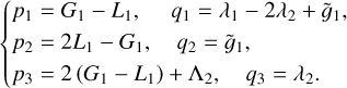 $\left\{ {\matrix{ {{p_1} = {G_1} - {L_1},\quad {q_1} = {\lambda _1} - 2{\lambda _2} + {{\tilde g}_1},} \hfill \cr {{p_2} = 2{L_1} - {G_1},\quad {q_2} = {{\tilde g}_1},} \hfill \cr {{p_3} = 2\left( {{G_1} - {L_1}} \right) + {\Lambda _2},\quad {q_3} = {\lambda _2}.} \hfill \cr } } \right.$