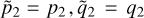 ${\mathop p\limits^ _2} = {p_2},{\mathop q\limits^ _2} = {q_2}$