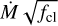 $\dot M\sqrt {{f_{{\rm{cl}}}}} $