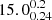 $ 15.0^{0.2}_{0.24} $