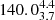 $ 140.0^{4.4}_{3.7} $