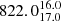 $ 822.0^{16.0}_{17.0} $