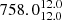 $ 758.0^{12.0}_{12.0} $