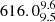 $ 616.0^{9.6}_{9.5} $