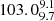 $ 103.0^{9.1}_{9.7} $