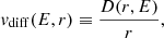 $$ \begin{aligned} { v}_{\mathrm{diff}}(E,r)\equiv \frac{D(r,E)}{r}, \end{aligned} $$