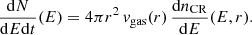 $$ \begin{aligned} \frac{\mathrm{d}N}{\mathrm{d}E\mathrm{d}t}(E)=4\pi r^2 \, { v}_{\mathrm{gas}}(r)\, \frac{\mathrm{d}n_{\mathrm{CR}}}{\mathrm{d}E}(E,r). \end{aligned} $$