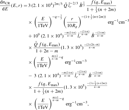 $$ \begin{aligned} \begin{aligned} \frac{\mathrm{d}n_{\mathrm{CR}}}{\mathrm{d}E}(E,r)=&\,3 \, (2.1\times 10^4)^{2m/3}\,\hat{Q} \, \hat{l}_c^{-2/3}\,\hat{B}^{\frac{1}{3}} \,\frac{f(q,E_{\mathrm{max}})}{1+\frac{1}{3}(n+2m)}\\&\times \, \left(\frac{E}{1 \mathrm{TeV}}\right)^{-q-\frac{1}{3}} \left(\frac{r}{10 R_g}\right)^{-(1+\frac{1}{3}(n+2m))} \,\mathrm{erg}^{-1}\mathrm{cm}^{-3}\\&+10^{9} \,(2.1\times 10^4)^{\frac{-m(1+n)}{n-m}}\, \hat{l}_c^{\frac{-(1+n)}{n-m}} \, \hat{B}^{\frac{-(1+m)}{n-m}}\, \\&\times \frac{\hat{Q} \,f(q,E_{\mathrm{max}})}{1+2n-m}(1.3\times 10^5)^\frac{-(1+2n-m)}{n-m}\\&\times \left(\frac{E}{1 \mathrm{TeV}}\right)^{\frac{m+1}{n-m}-q} \,\mathrm{erg}^{-1}\mathrm{cm}^{-3}\\&-\,3 \, \,(2.1\times 10^4)^{\frac{-m(1+n)}{n-m}}\, \hat{l}_c^{\frac{-(1+n)}{n-m}} \, \hat{B}^{\frac{-(1+m)}{n-m}}\\&\times \frac{f(q,E_{\mathrm{max}})}{1+\frac{1}{3}(n+2m)}(1.3\times 10^5)^\frac{-(1+\frac{1}{3}(n+2m))}{n-m}\\&\times \, \left(\frac{E}{1 \mathrm{TeV}}\right)^{\frac{m+1}{n-m}-q} \,\mathrm{erg}^{-1}\mathrm{cm}^{-3}, \end{aligned} \end{aligned} $$