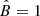 $ \hat{B} = 1 $