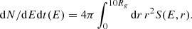 $$ \begin{aligned} \mathrm{d}N/\mathrm{d}E\mathrm{d}t(E)=4\pi \int _0^{10R_g}\mathrm{d}r\,r^2 S(E,r). \end{aligned} $$