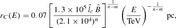 $$ \begin{aligned} r_C(E)=0.07 \left[\frac{1.3\times 10^5 \, \hat{l}_c \, \hat{B}}{(2.1\times 10^4)^n}\right]^{\frac{1}{n-m}} \left(\frac{E}{\mathrm{TeV}}\right)^{-\frac{1}{n-m}} \, \mathrm{pc}, \end{aligned} $$