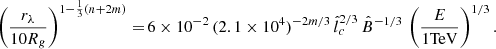 $$ \begin{aligned} \begin{aligned} \left(\frac{r_{\lambda }}{10R_g}\right)^{1-\frac{1}{3}(n+2m)} =&\, 6 \times 10^{-2} \, (2.1\times 10^4)^{-2m/3} \, \hat{l}_c^{2/3} \, \hat{B}^{-1/3}\,\left(\frac{E}{1\mathrm{TeV}}\right)^{1/3}. \\ \end{aligned} \end{aligned} $$