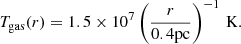 $$ \begin{aligned} T_{\mathrm{gas}}(r)=1.5\times 10^{7} \left(\frac{r}{0.4 \mathrm{pc}}\right)^{-1} \, \mathrm{K}. \end{aligned} $$