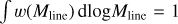 $\int w \left( {{M_{{\rm{line }}}}} \right){\rm{d}}\log {M_{{\rm{line }}}} = 1$