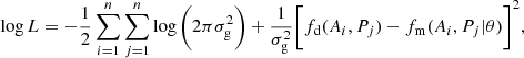 $$ \begin{aligned} \log L = - \frac{1}{2} \sum _{i=1}^{n} \sum _{j=1}^{n} \log \bigg (2 \pi \sigma _{\rm g}^{2} \bigg ) + \frac{1}{\sigma _{\rm g}^{2}}\Bigg [ f_{\rm d}(A_{i},P_{j}) - f_{\rm m}(A_{i},P_{j} | \theta ) \Bigg ]^{2} , \end{aligned} $$