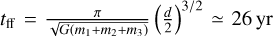 $\[t_{\mathrm{ff}}=\frac{\pi}{\sqrt{G\left(m_1+m_2+m_3\right)}}\left(\frac{d}{2}\right)^{3 / 2} \simeq 26 \mathrm{~yr}\]$