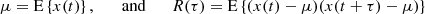 $$ \begin{aligned} \mu =\mathrm{E}\left\{ x(t)\right\} ,\qquad \mathrm{and}\qquad R(\tau )=\mathrm{E}\left\{ (x(t)-\mu )(x(t+\tau )-\mu )\right\} \end{aligned} $$