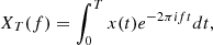 $$ \begin{aligned} \qquad X_{T}(f)=\int _0^T x(t)e^{-2\pi ift}dt, \end{aligned} $$