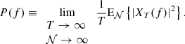 $$ \begin{aligned} P(f)\equiv \lim _{\begin{array}{l} T\rightarrow \infty \\ {\mathcal{N} }\rightarrow \infty \\ \end{array}}\frac{1}{T}\mathrm{E}_{{\mathcal{N} }}\left\{ |X_{T}(f)|^2\right\} . \end{aligned} $$