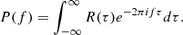 $$ \begin{aligned} P(f) = \int _{-\infty }^\infty R(\tau ) e^{-2\pi if\tau } d\tau . \end{aligned} $$