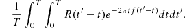 $$ \begin{aligned}&=\frac{1}{T}\int _0^T\int _0^TR(t^\prime -t)e^{-2\pi if(t^\prime -t)}dtdt^\prime . \end{aligned} $$