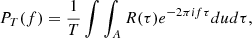 $$ \begin{aligned} P_T(f)&=\frac{1}{T}\int \int _A R(\tau )e^{-2\pi if\tau }dud\tau ,\end{aligned} $$